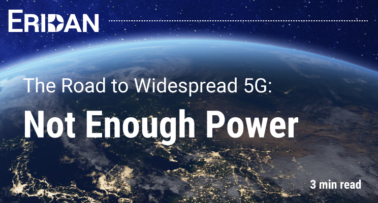 Eridan The Road to Widespread 5G: Not Enough Power 3 min read